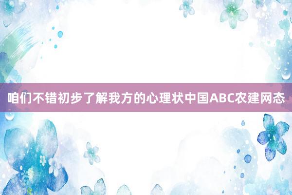 咱们不错初步了解我方的心理状中国ABC农建网态